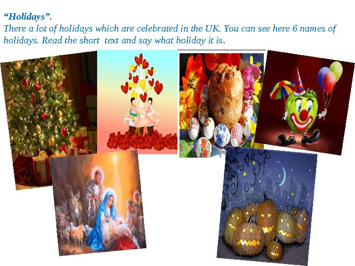 “ Holidays”. There a lot of holidays which are celebrated in the UK. You can see here 6 names of holidays. Read the short text