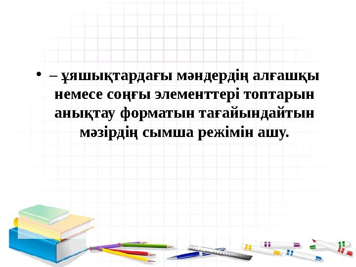 • – ұяшықтардағы мәндердің алғашқы немесе соңғы элементтері топтарын анықтау форматын тағайындайтын мәзірдің сымша режімін а