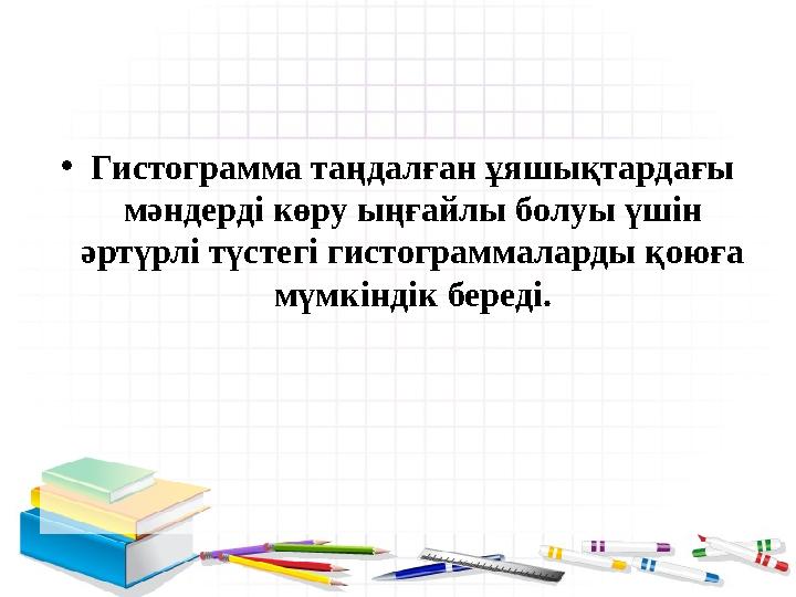 • Гистограмма таңдалған ұяшықтардағы мәндерді көру ыңғайлы болуы үшін әртүрлі түстегі гистограммаларды қоюға мүмкіндік береді