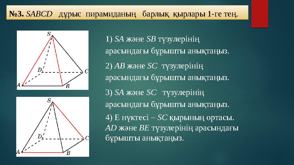 № 3. SABCD дұрыс пирамиданың барлық қырлары 1-ге тең. 1) SA және SB түзулерінің арасындағы бұрышты анықтаңыз. 2)