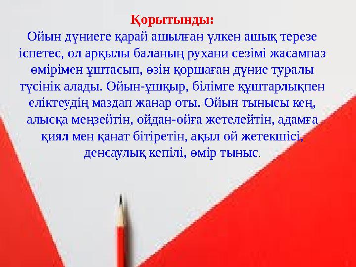Қорытынды: Ойын дүниеге қарай ашылған үлкен ашық терезе іспетес, ол арқылы баланың рухани сезімі жасампаз өмірімен ұштасып, өз