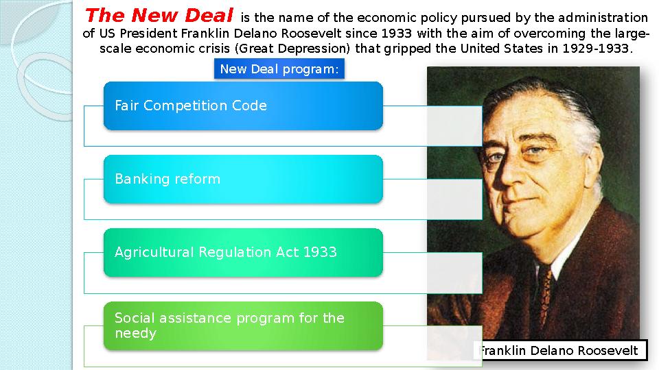 The New Deal is the name of the economic policy pursued by the administration of US President Franklin Delano Roosevelt since