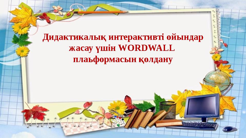 Дидактикалық интерактивті ойындар жасау үшін WORDWALL плаьформасын қолдану