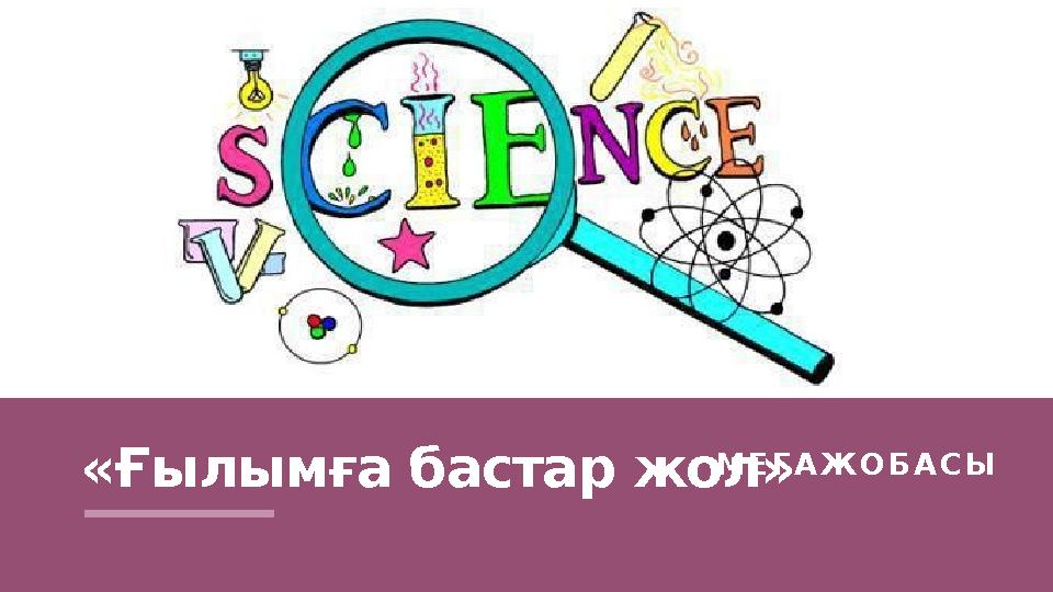 «Ғ ылымға бастар жол» М Е Г А Ж О Б А С Ы