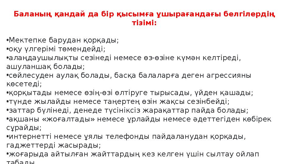 Баланың қандай да бір қысымға ұшырағандағы белгілердің тізімі: • Мектепке барудан қорқады; • оқу үлгерімі төмендейді; • алаңд