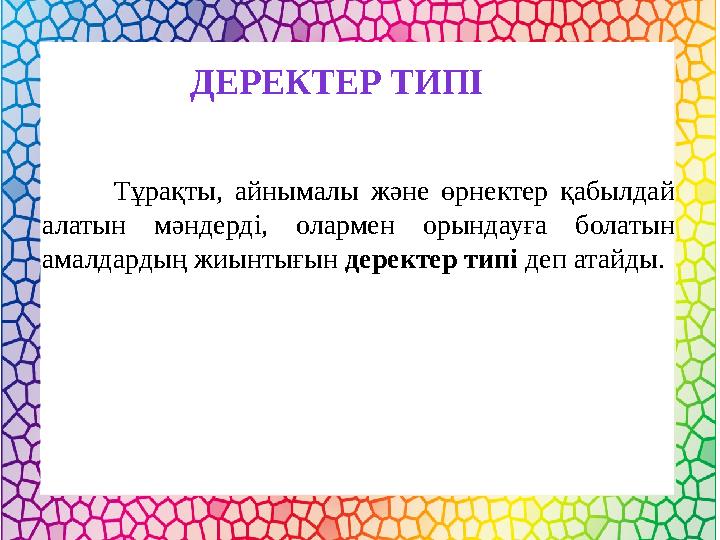Тұрақты, айнымалы және өрнектер қабылдай алатын мәндерді, олармен орындауға болатын амалдардың жиынтығын деректер тип