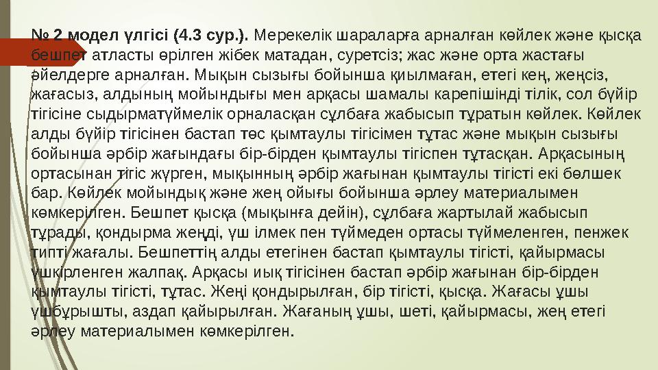 № 2 модел үлгісі (4.3 сур.). Мерекелік шараларға арналған көйлек және қысқа бешпет атласты өрілген жібек матадан, суретсіз; ж