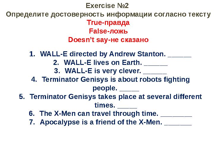 Exercise № 2 Определите достоверность информации согласно тексту True- правда False- ложь Doesn’t say- не сказано 1. WALL-E d