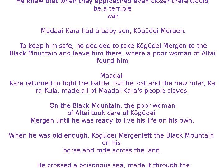 He knew that when they approached even closer there would be a terrible war. Madaai-Kara had a baby son, Kögüdei Mergen