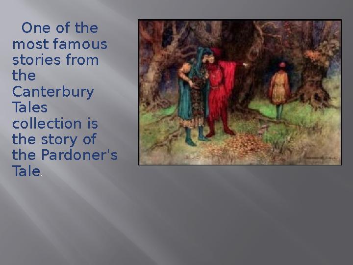 One of the most famous stories from the Canterbury Tales collection is the story of the Pardoner's Tale .