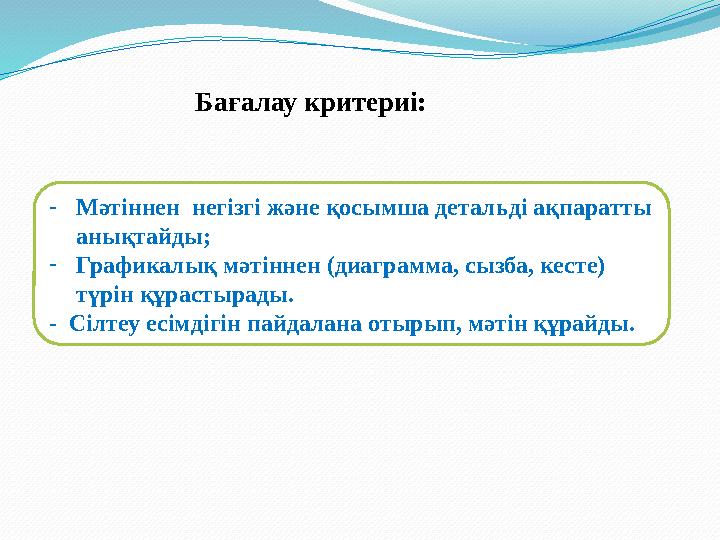 - Мәтіннен негізгі және қосымша детальді ақпаратты анықтайды; - Графикалық мәтіннен (диаграмма, сызба, кесте) түрін құрастыра