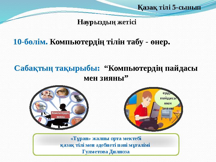 Сабақтың тақырыбы: “Компьютердің пайдасы мен зияны” «Тұран» жалпы орта мектебі қазақ тілі мен әдебиеті пәні мұғалімі Гулмето