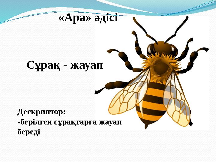 «Ара» әдісі Сұрақ - жауап Дескриптор: -берілген сұрақтарға жауап береді