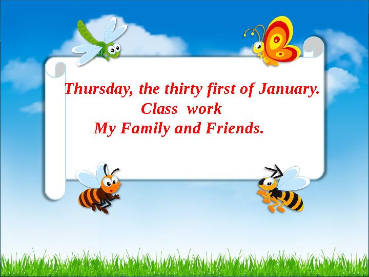 Thursday, the thirty first of January. Class work My Family and Friends.