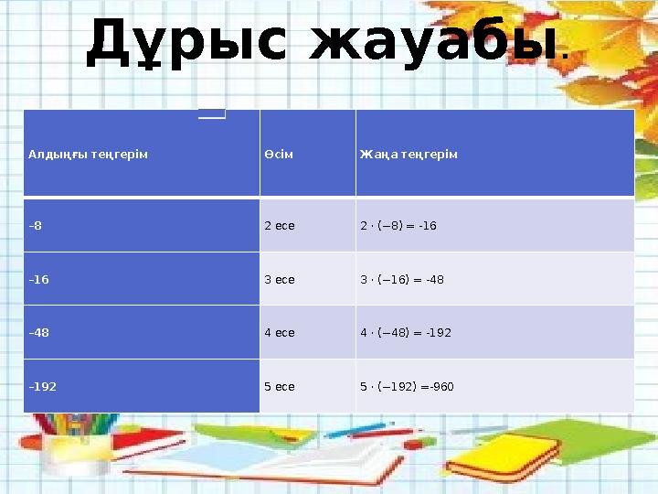 Дұрыс жауабы . Алдыңғы теңгерім Өсім Жаңа теңгерім – 8 2 есе 2 ⋅ (−8) = -16 – 16 3 есе 3 ⋅ (−16) = -48 – 48