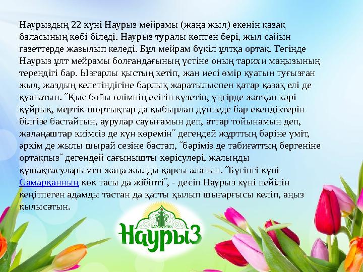 Наурыздың 22 күні Наурыз мейрамы (жаңа жыл) екенін қазақ баласының көбі біледі. Наурыз туралы көптен бері, жыл сайын газеттерд