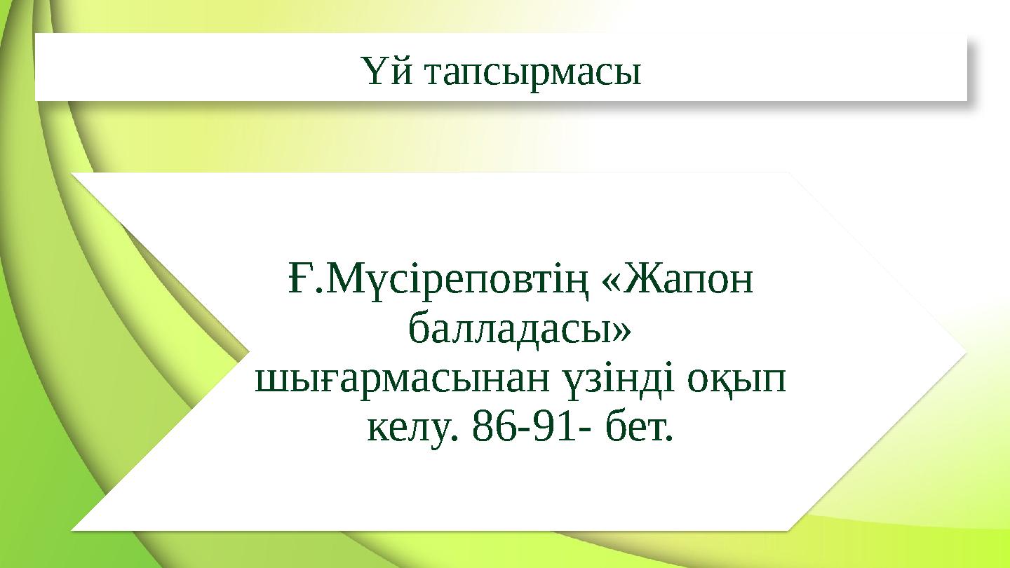 Үй тапсырмасы Ғ.Мүсіреповтің «Жапон балладасы» шығармасынан үзінді оқып келу. 86-91- бет.