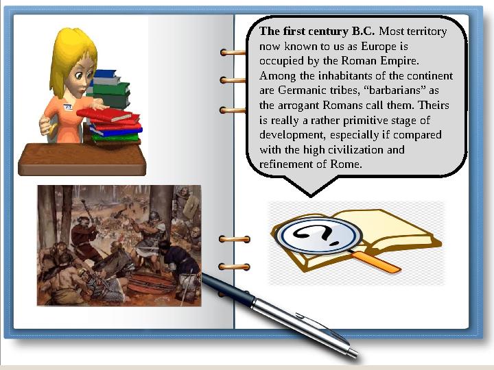 The first century B.C. Most territory now known to us as Europe is occupied by the Roman Empire. Among the inhabitants of th