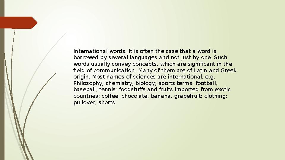 International words. It is often the case that a word is borrowed by several languages and not just by one. Such words usually