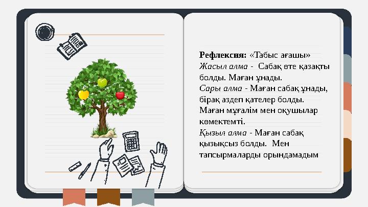 Рефлексия: «Табыс ағашы» Жасыл алма - Сабақ өте қазақты болды. Маған ұнады. Сары алма - Маған сабақ ұнады, бірақ аздеп қа