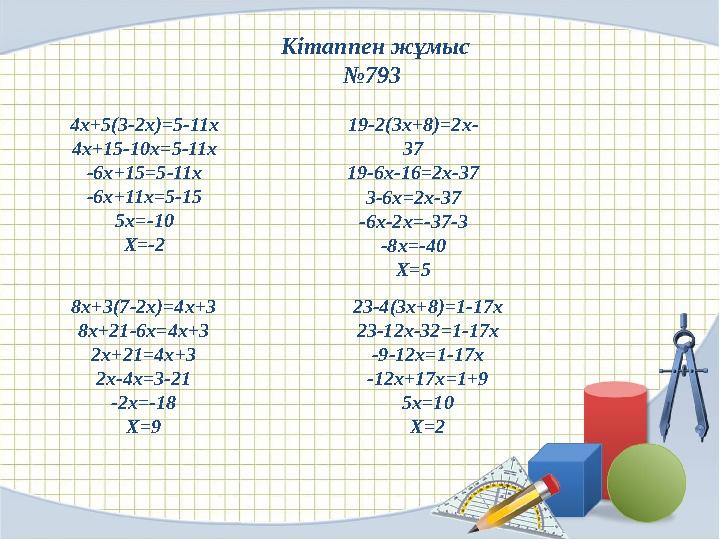 Кітаппен жұмыс № 793 4x+5(3-2x)=5-11x 4x+15-10x=5-11x -6x+15=5-11x -6x+11x=5-15 5x=-10 X=-2 19-2(3x+8)=2x- 37 19-6x-16=2x-37 3-