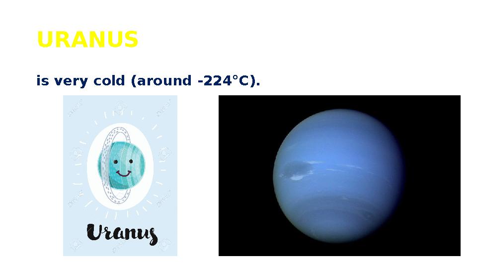 URANUS is very cold (around -224°C).