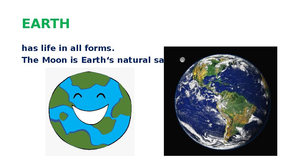 EARTH has life in all forms. The Moon is Earth‘s natural satellite.