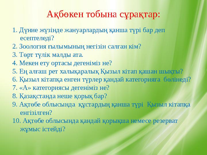 Ақбөкен тобына сұрақтар: 1. Дүние жүзінде жануарлардың қанша түрі бар деп есептеледі? 2. Зоология ғылымының негізін салған кім