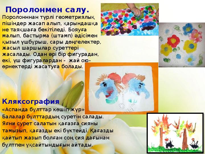 Поролонмен салу. Поролонннан түрлі геометриялық пішіндер жасап алып, қарындашқа не таяқшаға бекітіледі. Бояуға малып, бастыр