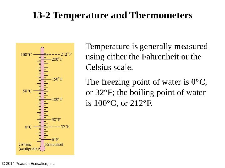 13-2 Temperature and Thermometers © 2014 Pearson Education, Inc. Temperature is generally measured using either the Fahrenheit