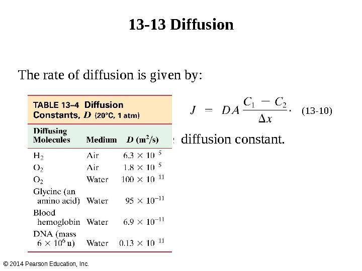 13-13 Diffusion © 2014 Pearson Education, Inc. The rate of diffusion is given by: In this equation, D is the diffusion consta