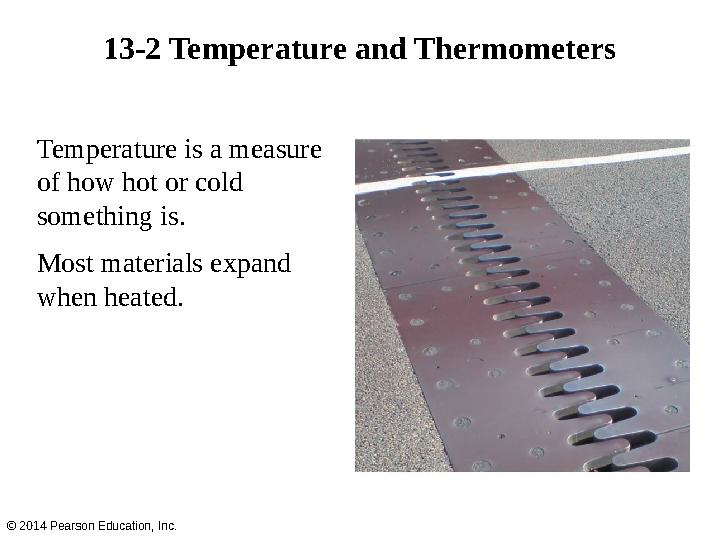 13-2 Temperature and Thermometers Temperature is a measure of how hot or cold something is. Most materials expand when heated. ©
