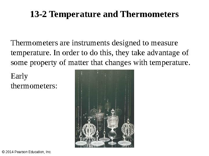 13-2 Temperature and Thermometers Thermometers are instruments designed to measure temperature. In order to do this, they take