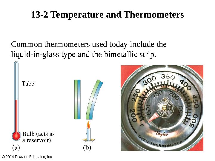 Common thermometers used today include the liquid-in-glass type and the bimetallic strip. 13-2 Temperature and Thermometers © 20
