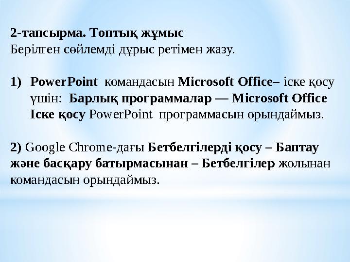 2-тапсырма. Топтық жұмыс Берілген сөйлемді дұрыс ретімен жазу. 1) PowerPoint командасын Microsoft Office– іске қосу үшін: