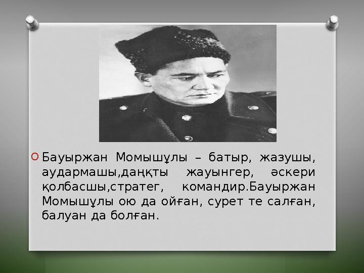 O Бауыржан Момышұлы – батыр, жазушы, аудармашы,даңқты жауынгер, әскери қолбасшы,стратег, командир.Бауыржан Момышұлы