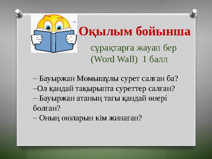 Оқылым бойынша сұрақтарға жауап бер ( Word Wall ) 1 балл – Бауыржан Момышұлы сурет салған ба? – Ол қандай тақырыпта суретте