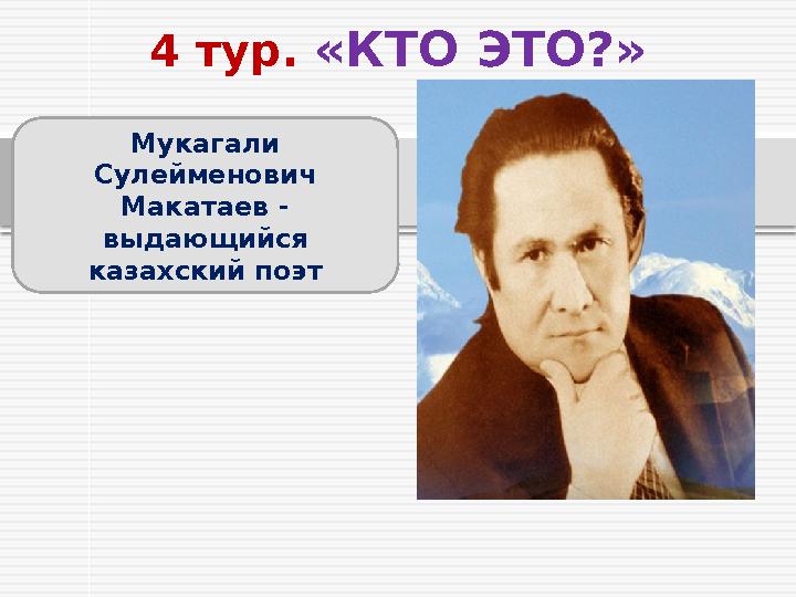 4 тур. «КТО ЭТО?» Мукагали Сулейменович Макатаев - выдающийся казахский поэт