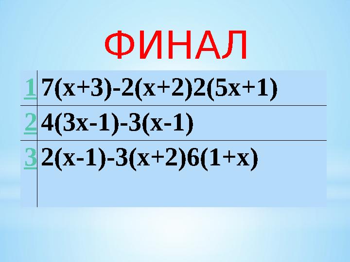 ФИНАЛ 1 7(х+3)-2(х+2)2(5х+1) 2 4(3х-1)-3(х-1) 3 2(х-1)-3(х+2)6(1+х)