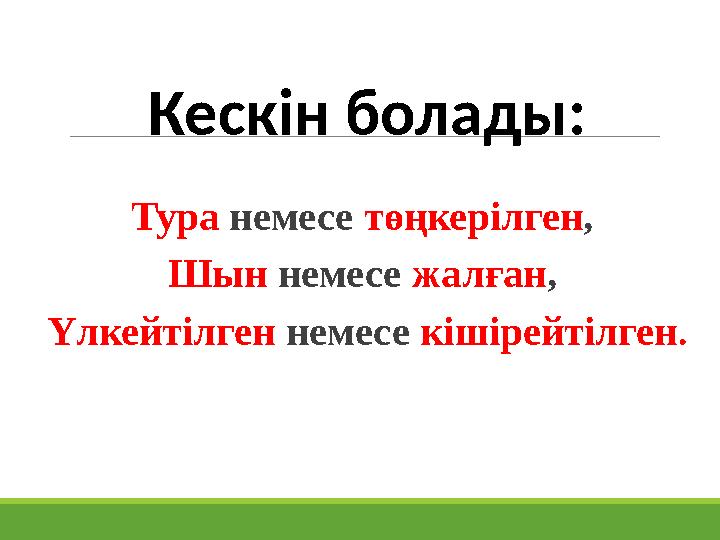 Тура немесе төңкерілген , Шын немесе жалған , Үлкейтілген немесе кішірейтілген .Кескін болады: