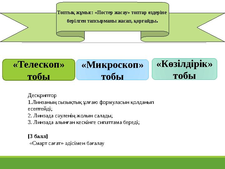 Топтық жұмыс: «Постер жасау» топтар өздеріне берілген тапсырманы жасап, қорғайды . «Телескоп » тобы «Микроскоп » тобы «Көзілд