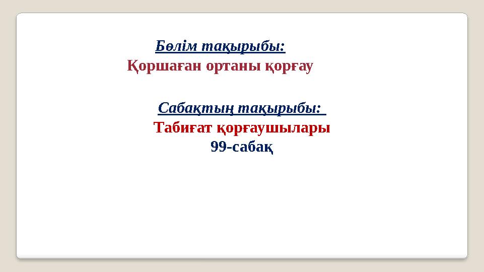 Бөлім тақырыбы: Қоршаған ортаны қорғау Сабақтың тақырыбы: Табиғат қорғаушылары 99-сабақ