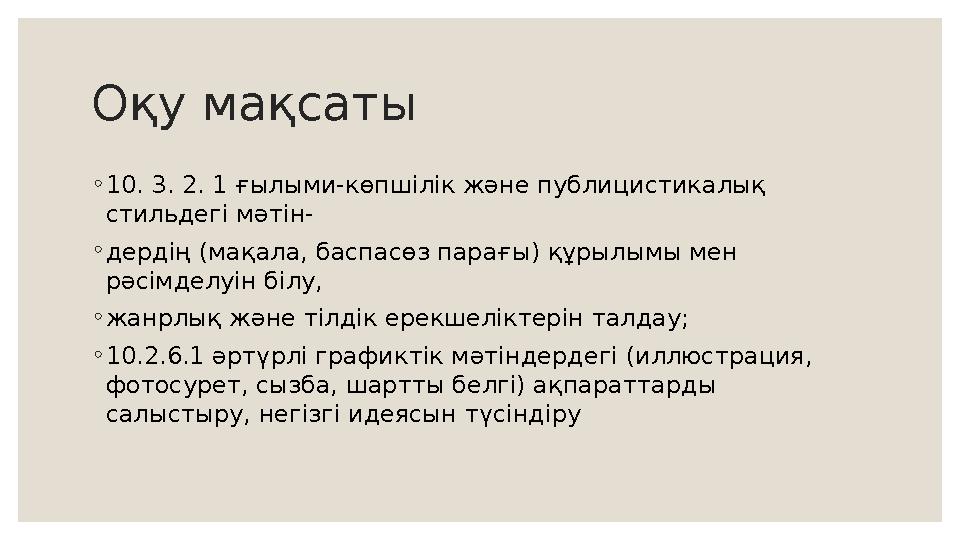 Оқу мақсаты ◦ 10. 3. 2. 1 ғылыми-көпшілік және публицистикалық стильдегі мәтін- ◦ дердің (мақала, баспасөз парағы) құрылымы мен