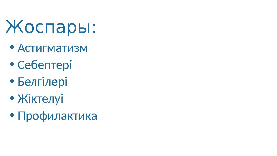 Жоспары: • Астигматизм • Себептері • Белгілері • Жіктелуі • Профилактика