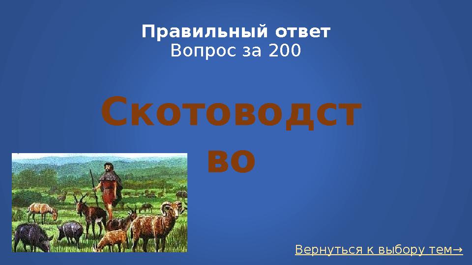 Вернуться к выбору тем→Правильный ответ Вопрос за 200 Скотоводст во