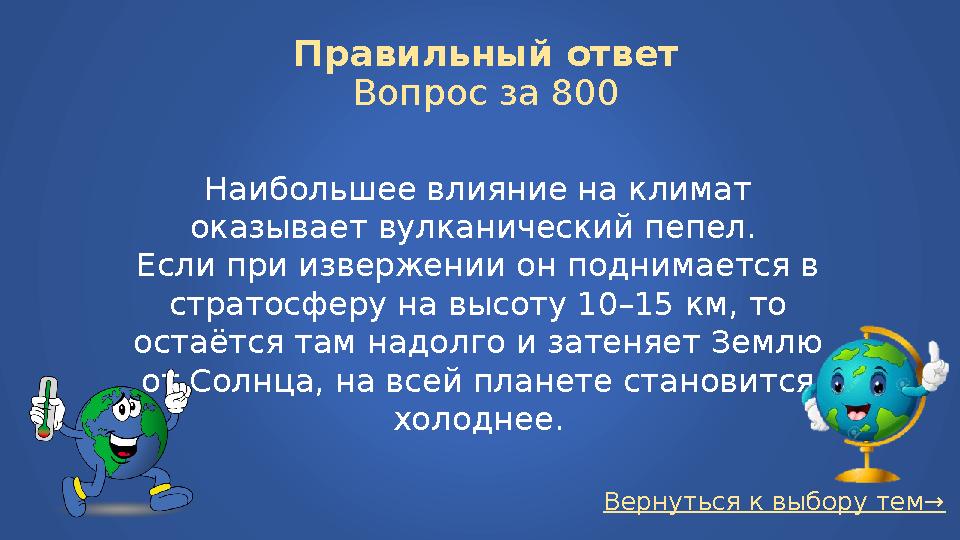 Вернуться к выбору тем→Правильный ответ Вопрос за 800 Наибольшее влияние на климат оказывает вулканический пепел. Если при изв