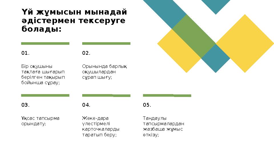 Үй жұмысын мынадай әдістермен тексеруге болады: Бір оқушыны тақтаға шығарып берілген тақырып бойынша сұрау;01. Орынында ба