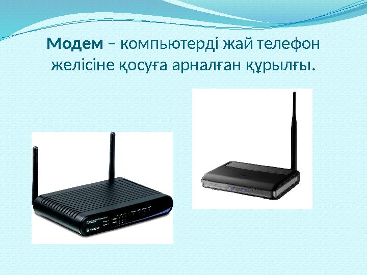 Модем – компьютерді жай телефон желісіне қосуға арналған құрылғы.