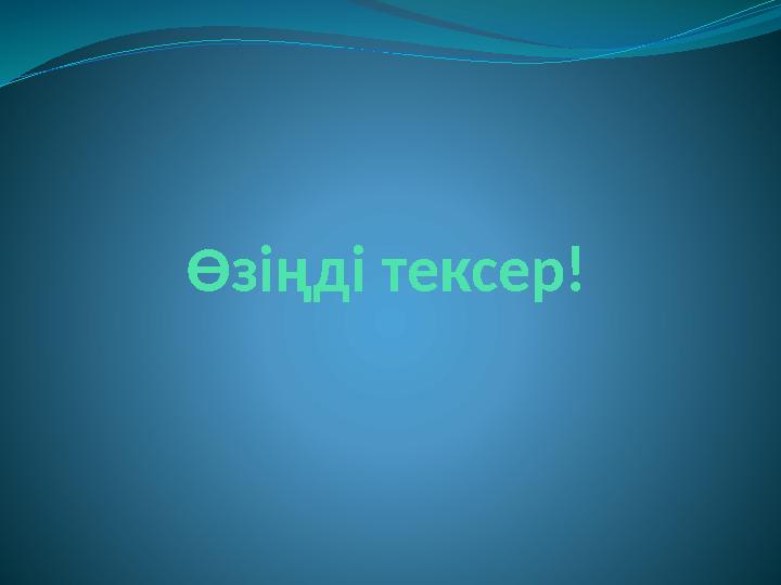 Өзіңді тексер!