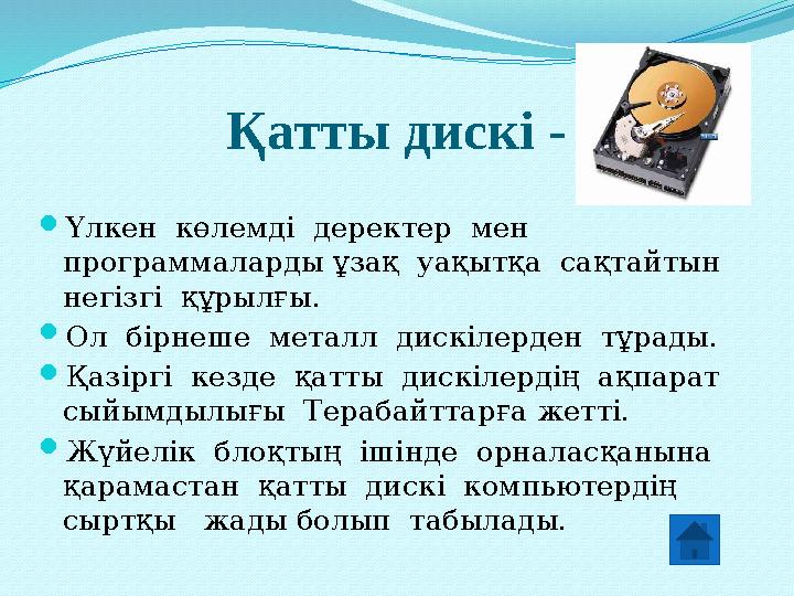 Қатты дискі -  Үлкен көлемді деректер мен программаларды ұзақ уақытқа сақтайтын негізгі құрылғы.  Ол бірнеше метал